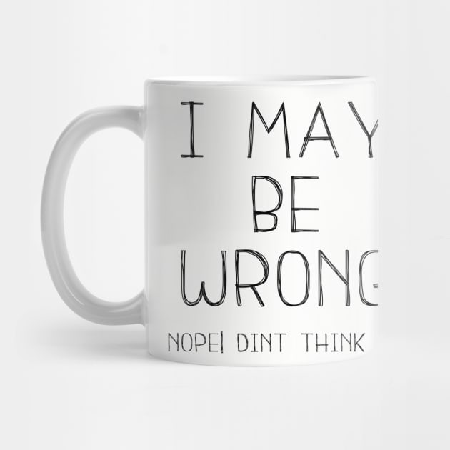 I May Be Wrong , Nope Dint Think So. by Bazzar Designs